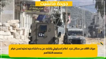 مئات الآلاف من سكان غزة.. إعلام إسرائيلي يكشف عن بدء إنشاء بنية تحتية لمدن خيام مخصصة لانتقالهم 1